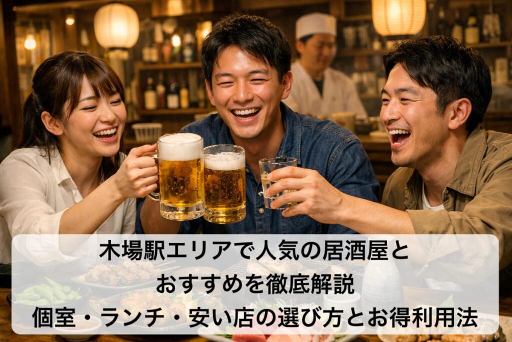 木場駅エリアで人気の居酒屋とおすすめを徹底解説|個室・ランチ・安い店の選び方とお得利用法
